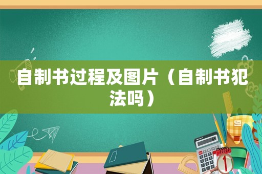 自制書過程及圖片（自制書犯法嗎）
