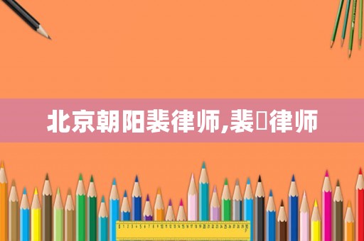 北京朝陽裴律師,裴喆律師