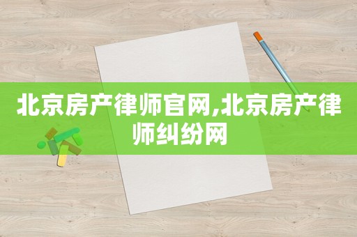 北京房產(chǎn)律師官網(wǎng),北京房產(chǎn)律師糾紛網(wǎng)