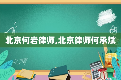 北京何巖律師,北京律師何承斌