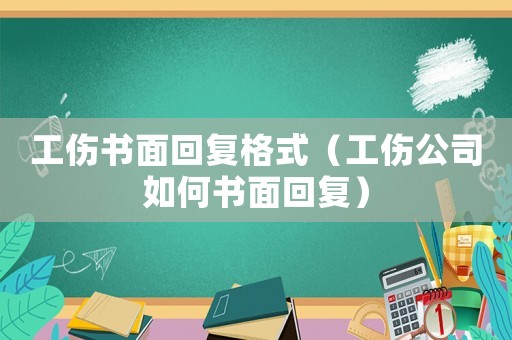 工傷書面回復格式（工傷公司如何書面回復）