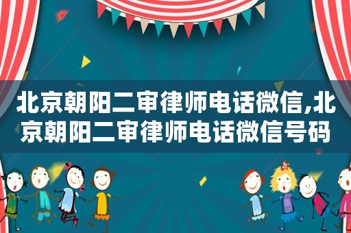 北京朝陽二審律師電話微信,北京朝陽二審律師電話微信號碼