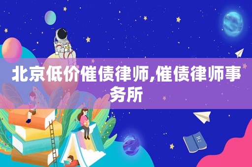 北京低價催債律師,催債律師事務(wù)所