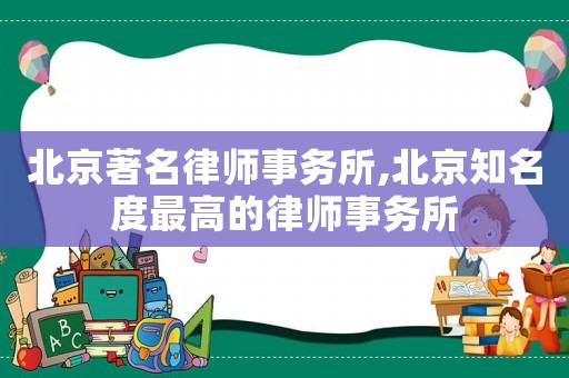 北京著名律師事務(wù)所,北京知名度最高的律師事務(wù)所