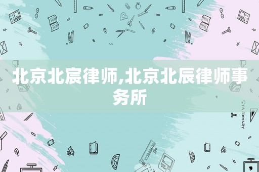 北京北宸律師,北京北辰律師事務所