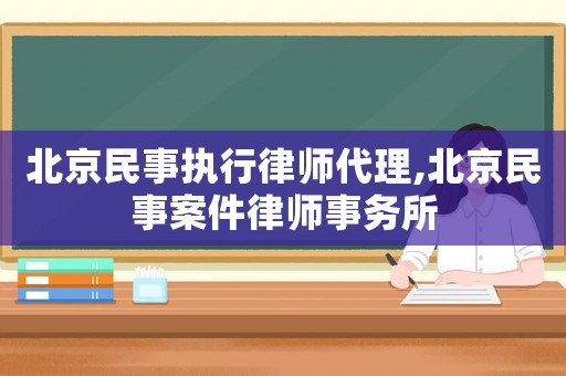 北京民事執行律師代理,北京民事案件律師事務所