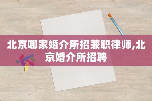 北京哪家婚介所招兼職律師,北京婚介所招聘