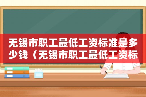 無錫市職工最低工資標準是多少錢（無錫市職工最低工資標準）