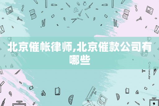 北京催帳律師,北京催款公司有哪些