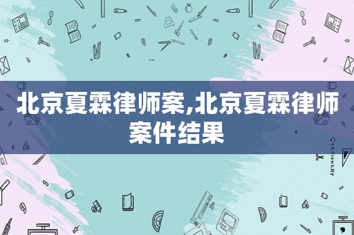 北京夏霖律師案,北京夏霖律師案件結果
