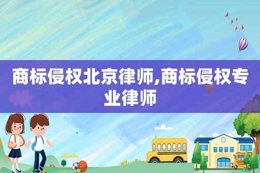 商標(biāo)侵權(quán)北京律師,商標(biāo)侵權(quán)專業(yè)律師