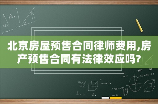 北京房屋預售合同律師費用,房產預售合同有法律效應嗎?