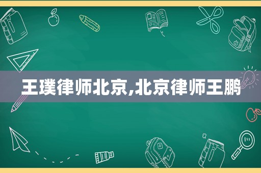 王璞律師北京,北京律師王鵬