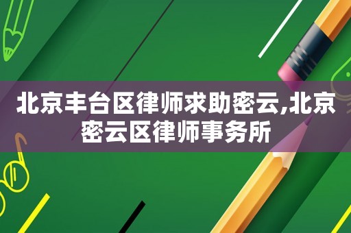 北京豐臺區律師求助密云,北京密云區律師事務所