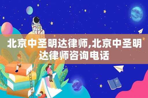 北京中圣明達律師,北京中圣明達律師咨詢電話