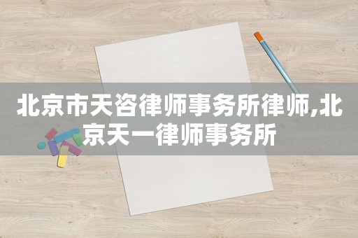 北京市天咨律師事務所律師,北京天一律師事務所
