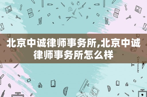 北京中誠律師事務所,北京中誠律師事務所怎么樣