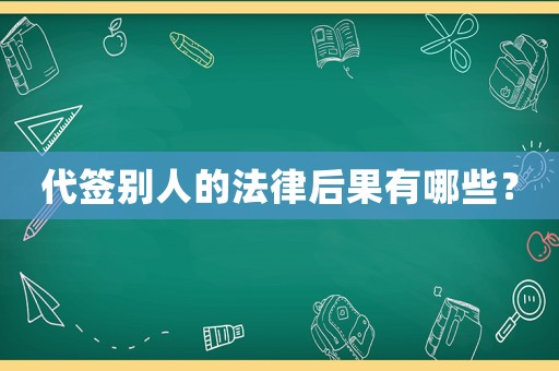 代簽別人的法律后果有哪些？