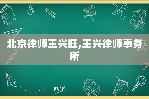 北京律師王興旺,王興律師事務所