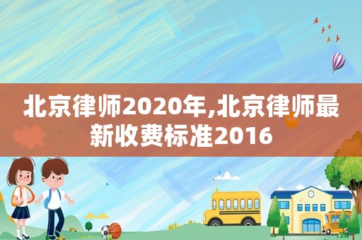 北京律師2020年,北京律師最新收費標準2016