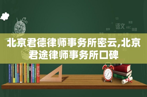 北京君德律師事務所密云,北京君途律師事務所口碑