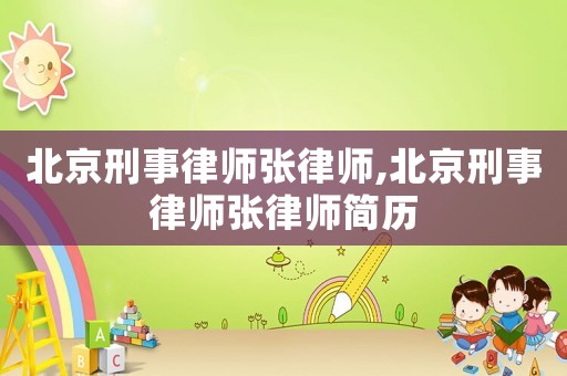 北京刑事律師張律師,北京刑事律師張律師簡歷