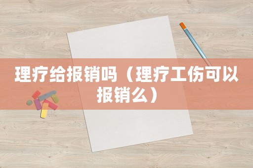 理療給報銷嗎（理療工傷可以報銷么）
