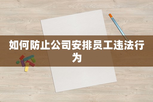如何防止公司安排員工違法行為
