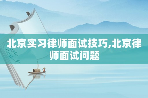 北京實(shí)習(xí)律師面試技巧,北京律師面試問題