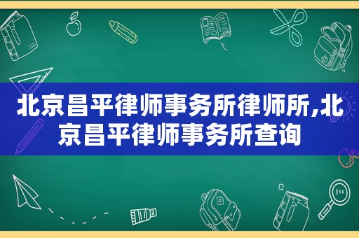 北京昌平律師事務所律師所,北京昌平律師事務所查詢