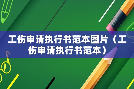 工傷申請(qǐng)執(zhí)行書范本圖片（工傷申請(qǐng)執(zhí)行書范本）
