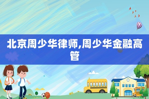 北京周少華律師,周少華金融高管