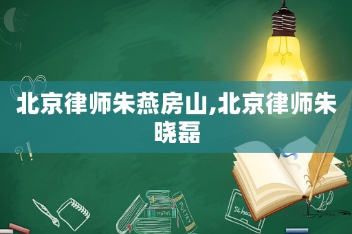 北京律師朱燕房山,北京律師朱曉磊