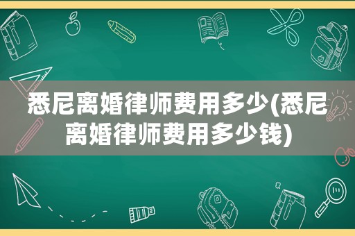 悉尼離婚律師費(fèi)用多少(悉尼離婚律師費(fèi)用多少錢(qián))