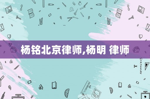 楊銘北京律師,楊明 律師