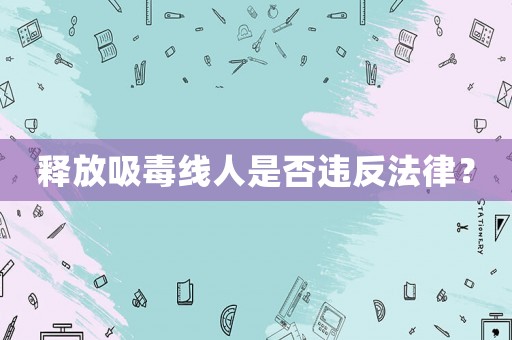 釋放吸毒線人是否違反法律？