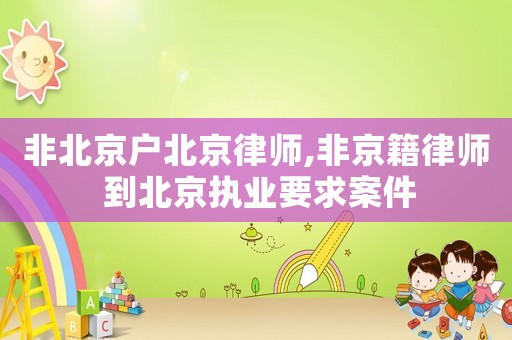 非北京戶北京律師,非京籍律師 到北京執(zhí)業(yè)要求案件