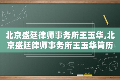 北京盛廷律師事務(wù)所王玉華,北京盛廷律師事務(wù)所王玉華簡(jiǎn)歷