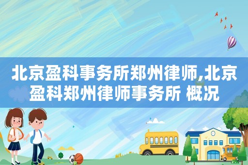 北京盈科事務所鄭州律師,北京盈科鄭州律師事務所 概況