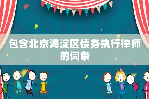 包含北京海淀區(qū)債務執(zhí)行律師的詞條