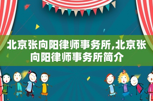 北京張向陽律師事務(wù)所,北京張向陽律師事務(wù)所簡(jiǎn)介