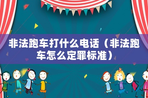 非法跑車打什么電話（非法跑車怎么定罪標準）