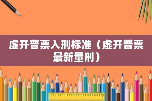 虛開普票入刑標準（虛開普票最新量刑）