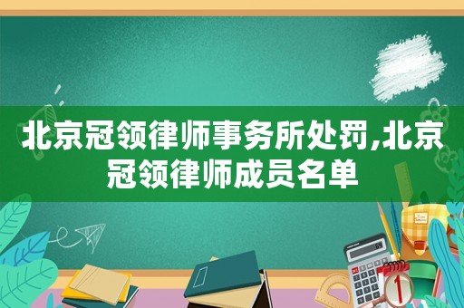 北京冠領律師事務所處罰,北京冠領律師成員名單
