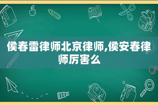 侯春雷律師北京律師,侯安春律師厲害么