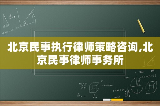 北京民事執行律師策略咨詢,北京民事律師事務所