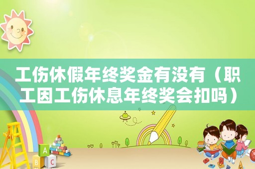 工傷休假年終獎金有沒有（職工因工傷休息年終獎會扣嗎）