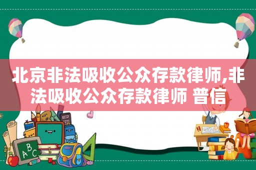 北京非法吸收公眾存款律師,非法吸收公眾存款律師 普信