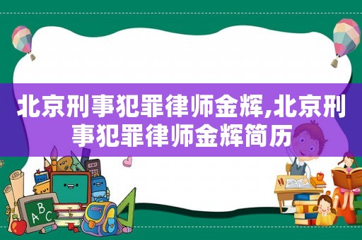 北京刑事犯罪律師金輝,北京刑事犯罪律師金輝簡(jiǎn)歷