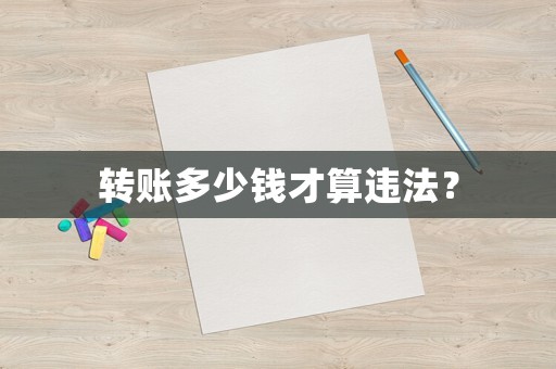 轉(zhuǎn)賬多少錢才算違法？